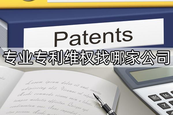 专业专利维权找哪家公司?